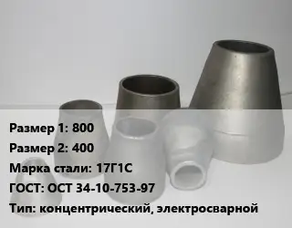 Переход стальной конический 800х400 Марка: 17Г1С ГОСТ: ОСТ 34-10-753-97 концентрический, электросварной